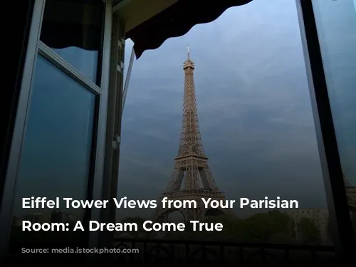 Eiffel Tower Views from Your Parisian Hotel Room: A Dream Come True