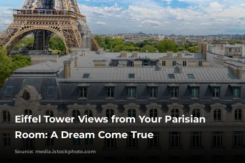 Eiffel Tower Views from Your Parisian Hotel Room: A Dream Come True