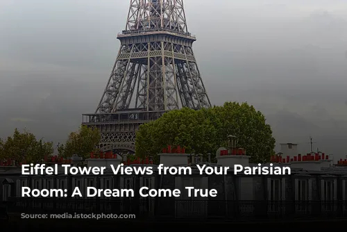 Eiffel Tower Views from Your Parisian Hotel Room: A Dream Come True