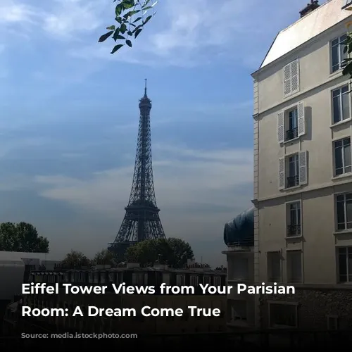 Eiffel Tower Views from Your Parisian Hotel Room: A Dream Come True