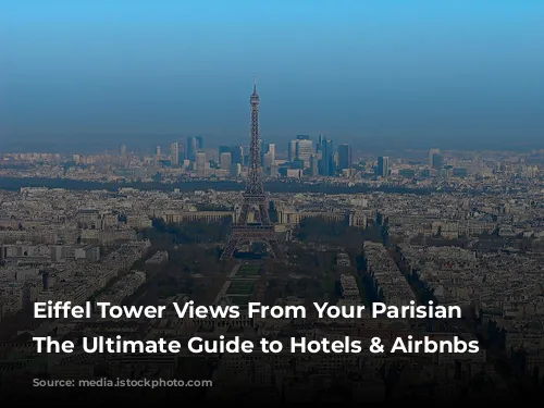 Eiffel Tower Views From Your Parisian Pillow: The Ultimate Guide to Hotels & Airbnbs