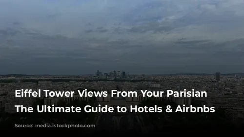 Eiffel Tower Views From Your Parisian Pillow: The Ultimate Guide to Hotels & Airbnbs