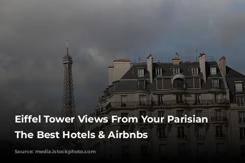 Eiffel Tower Views From Your Parisian Window: The Best Hotels & Airbnbs