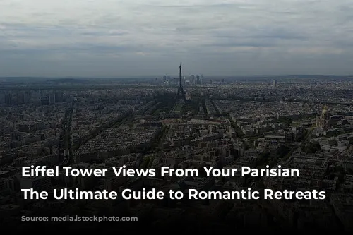 Eiffel Tower Views From Your Parisian Window: The Ultimate Guide to Romantic Retreats