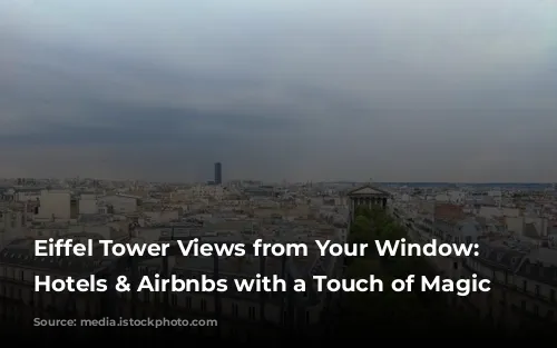 Eiffel Tower Views from Your Window: Parisian Hotels & Airbnbs with a Touch of Magic