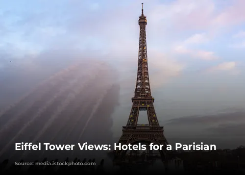 Eiffel Tower Views: Hotels for a Parisian Dream