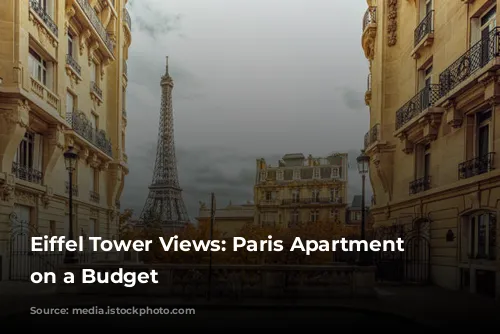 Eiffel Tower Views: Paris Apartment Stays on a Budget