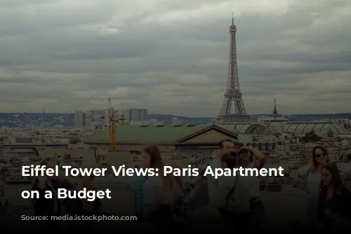 Eiffel Tower Views: Paris Apartment Stays on a Budget