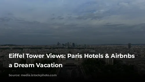 Eiffel Tower Views: Paris Hotels & Airbnbs for a Dream Vacation