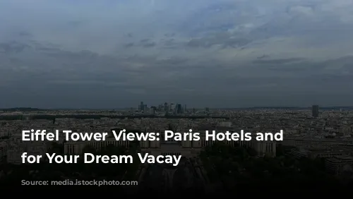 Eiffel Tower Views: Paris Hotels and Airbnbs for Your Dream Vacay