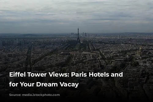 Eiffel Tower Views: Paris Hotels and Airbnbs for Your Dream Vacay