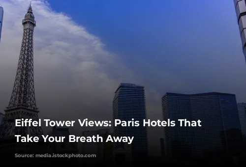 Eiffel Tower Views: Paris Hotels That Will Take Your Breath Away