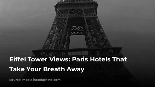 Eiffel Tower Views: Paris Hotels That Will Take Your Breath Away