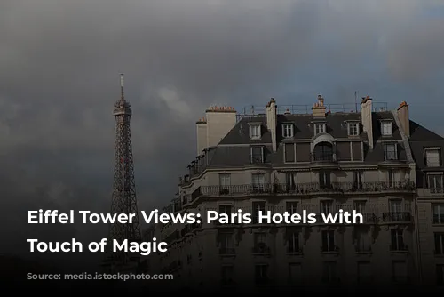 Eiffel Tower Views: Paris Hotels with a Touch of Magic