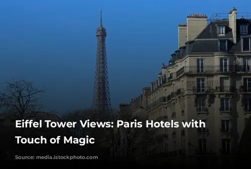 Eiffel Tower Views: Paris Hotels with a Touch of Magic