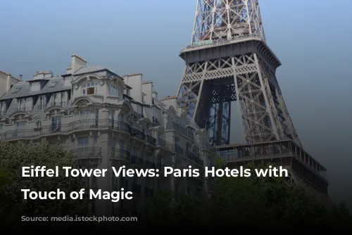 Eiffel Tower Views: Paris Hotels with a Touch of Magic