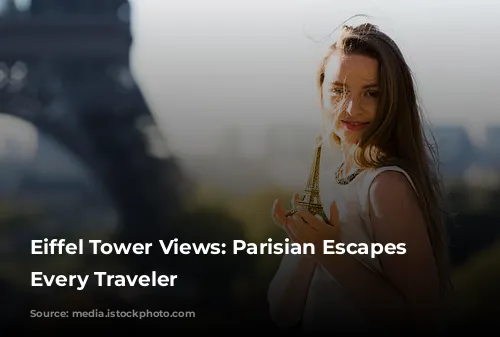 Eiffel Tower Views: Parisian Escapes for Every Traveler