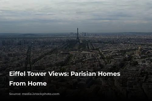 Eiffel Tower Views: Parisian Homes Away From Home