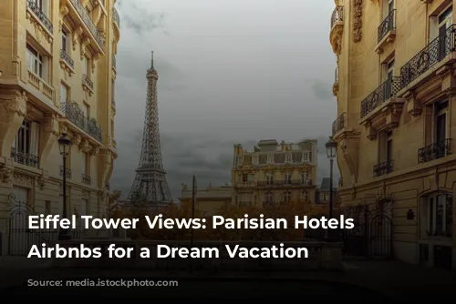 Eiffel Tower Views: Parisian Hotels & Airbnbs for a Dream Vacation