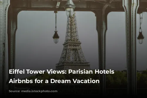 Eiffel Tower Views: Parisian Hotels & Airbnbs for a Dream Vacation