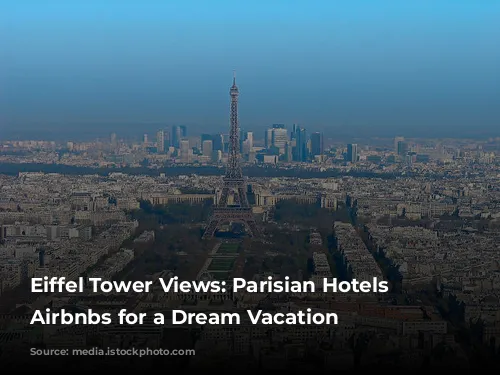 Eiffel Tower Views: Parisian Hotels & Airbnbs for a Dream Vacation