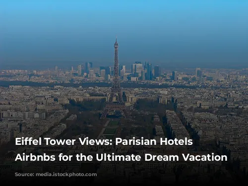 Eiffel Tower Views: Parisian Hotels & Airbnbs for the Ultimate Dream Vacation