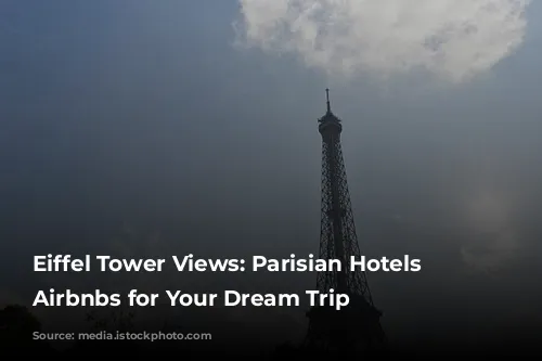 Eiffel Tower Views: Parisian Hotels & Airbnbs for Your Dream Trip