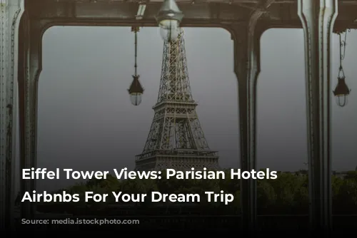 Eiffel Tower Views: Parisian Hotels & Airbnbs For Your Dream Trip