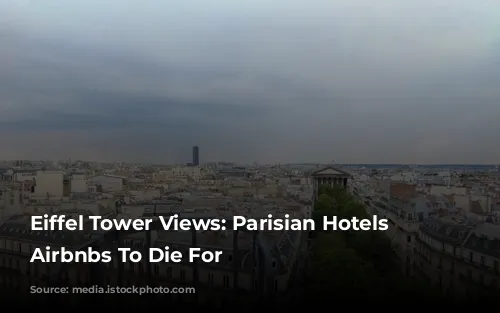 Eiffel Tower Views: Parisian Hotels & Airbnbs To Die For