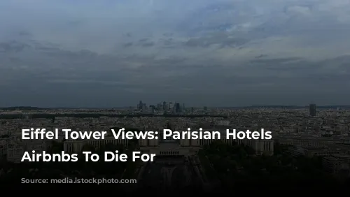 Eiffel Tower Views: Parisian Hotels & Airbnbs To Die For