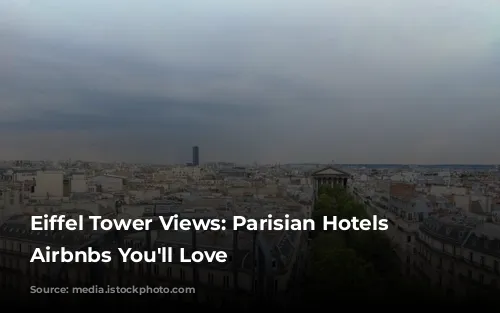 Eiffel Tower Views: Parisian Hotels & Airbnbs You'll Love