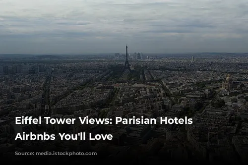 Eiffel Tower Views: Parisian Hotels & Airbnbs You'll Love