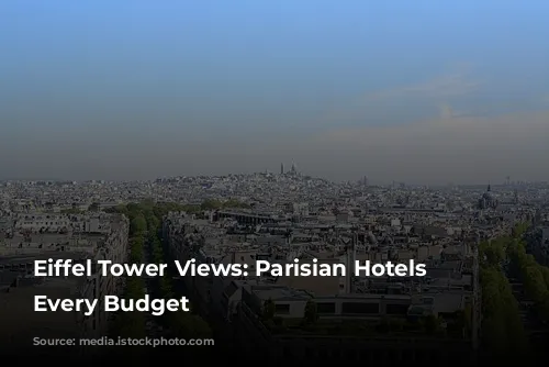 Eiffel Tower Views: Parisian Hotels for Every Budget