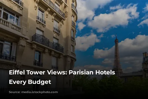 Eiffel Tower Views: Parisian Hotels for Every Budget