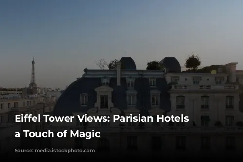 Eiffel Tower Views: Parisian Hotels with a Touch of Magic