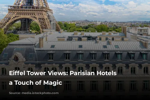 Eiffel Tower Views: Parisian Hotels with a Touch of Magic