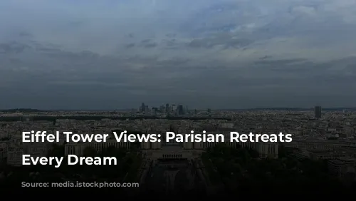 Eiffel Tower Views: Parisian Retreats for Every Dream