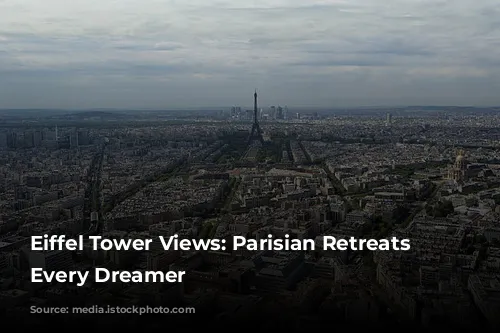 Eiffel Tower Views: Parisian Retreats for Every Dreamer