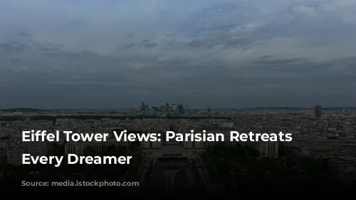 Eiffel Tower Views: Parisian Retreats for Every Dreamer