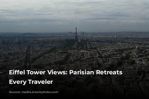 Eiffel Tower Views: Parisian Retreats for Every Traveler