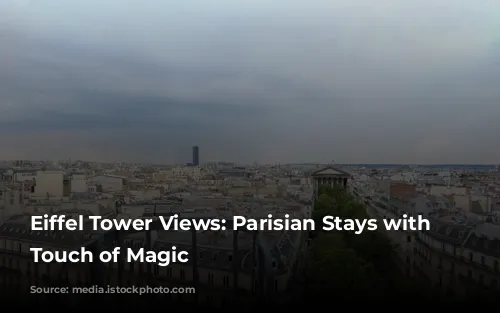 Eiffel Tower Views: Parisian Stays with a Touch of Magic