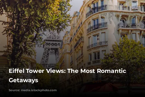 Eiffel Tower Views: The Most Romantic Parisian Getaways