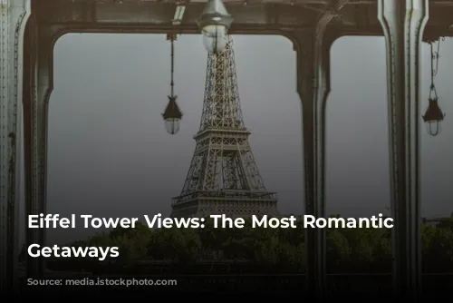 Eiffel Tower Views: The Most Romantic Parisian Getaways