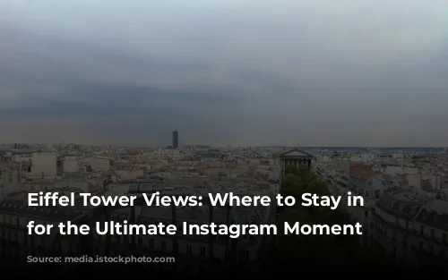 Eiffel Tower Views: Where to Stay in Paris for the Ultimate Instagram Moment