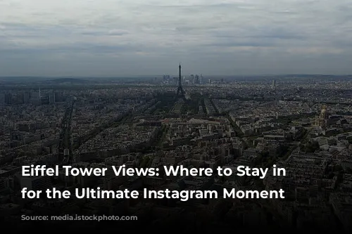 Eiffel Tower Views: Where to Stay in Paris for the Ultimate Instagram Moment