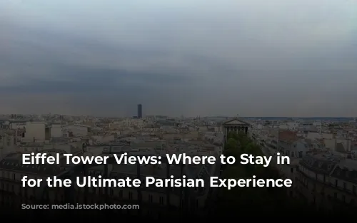 Eiffel Tower Views: Where to Stay in Paris for the Ultimate Parisian Experience