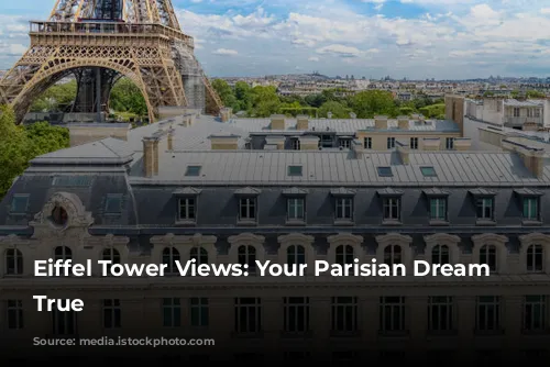 Eiffel Tower Views: Your Parisian Dream Come True