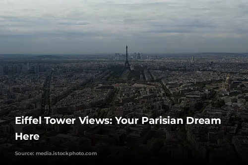 Eiffel Tower Views: Your Parisian Dream Starts Here