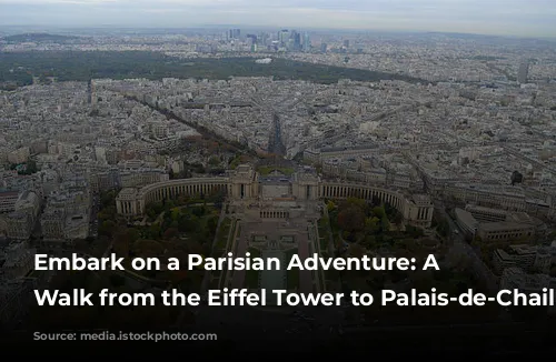 Embark on a Parisian Adventure: A Self-Guided Walk from the Eiffel Tower to Palais-de-Chaillot