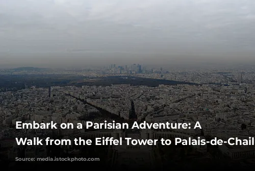 Embark on a Parisian Adventure: A Self-Guided Walk from the Eiffel Tower to Palais-de-Chaillot